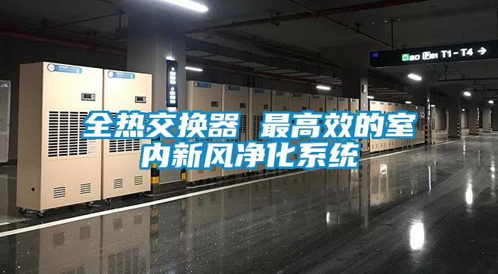 全熱交換器 最高效的室內新風凈化系統
