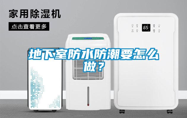 地下室防水防潮要怎么做？