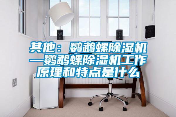 其他：鸚鵡螺除濕機—鸚鵡螺除濕機工作原理和特點是什么
