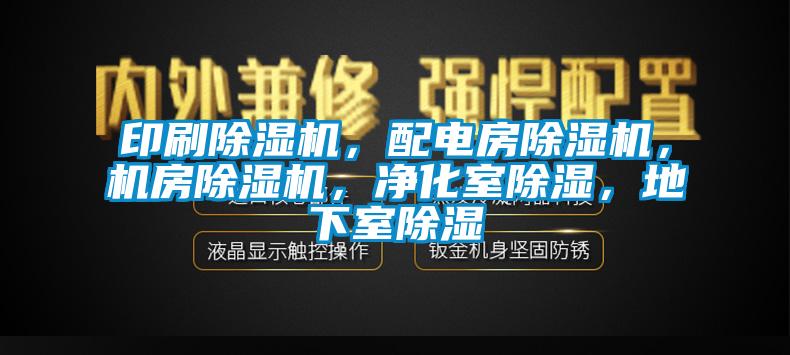 印刷除濕機，配電房除濕機，機房除濕機，凈化室除濕，地下室除濕