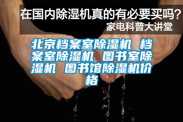 北京檔案室除濕機(jī) 檔案室除濕機(jī) 圖書室除濕機(jī) 圖書館除濕機(jī)價(jià)格