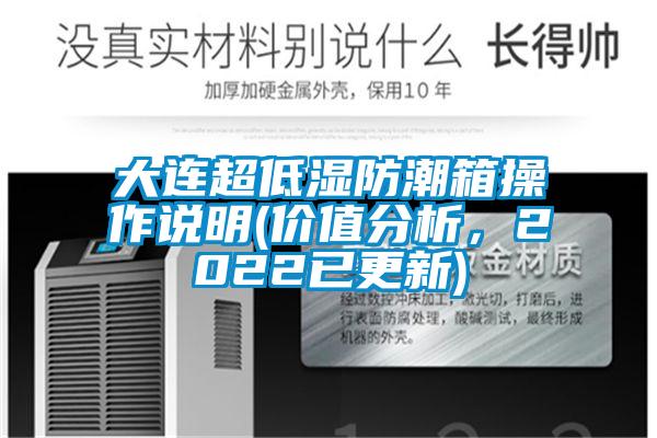 大連超低濕防潮箱操作說明(價(jià)值分析，2022已更新)