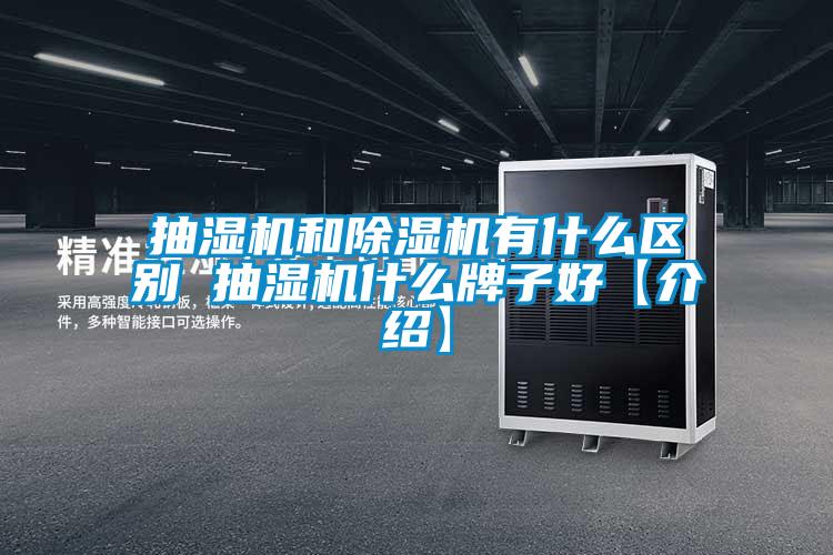 抽濕機(jī)和除濕機(jī)有什么區(qū)別 抽濕機(jī)什么牌子好【介紹】