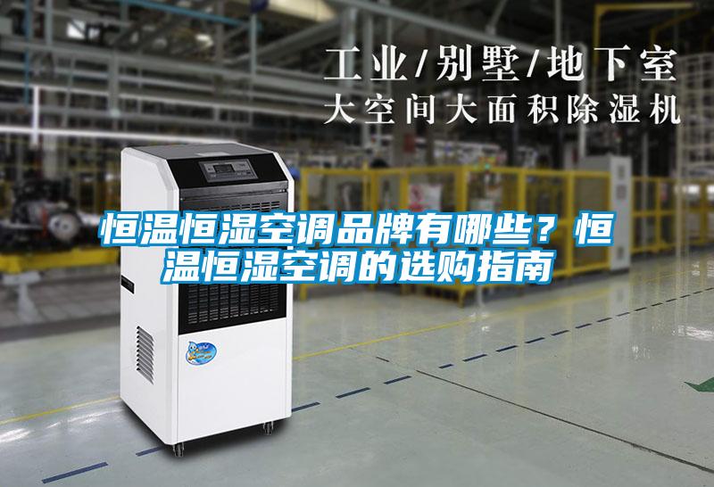 恒溫恒濕空調品牌有哪些？恒溫恒濕空調的選購指南