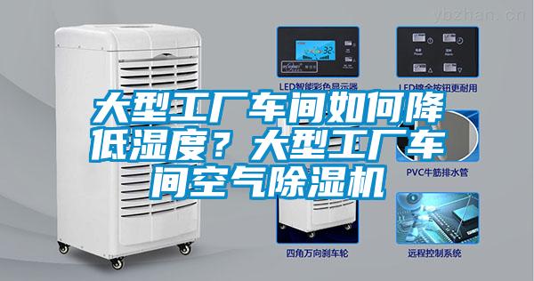 大型工廠車間如何降低濕度？大型工廠車間空氣除濕機