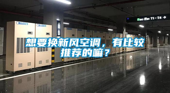 想要換新風空調，有比較推薦的嘛？
