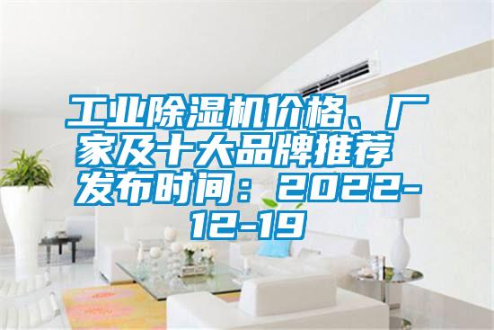 工業除濕機價格、廠家及十大品牌推薦 發布時間：2022-12-19