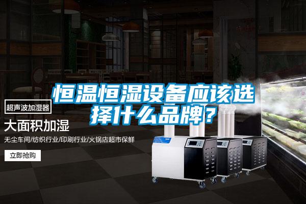 恒溫恒濕設備應該選擇什么品牌？