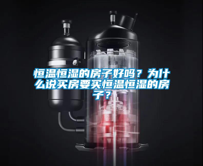 恒溫恒濕的房子好嗎？為什么說買房要買恒溫恒濕的房子？