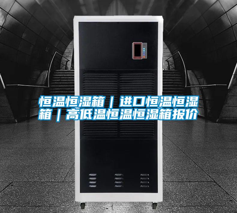 恒溫恒濕箱｜進口恒溫恒濕箱｜高低溫恒溫恒濕箱報價