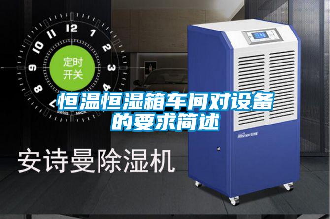 恒溫恒濕箱車間對設備的要求簡述