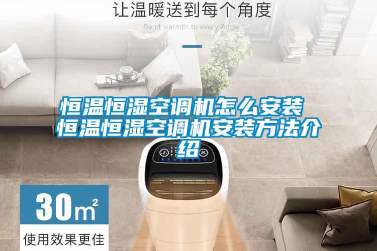 恒溫恒濕空調(diào)機怎么安裝 恒溫恒濕空調(diào)機安裝方法介紹