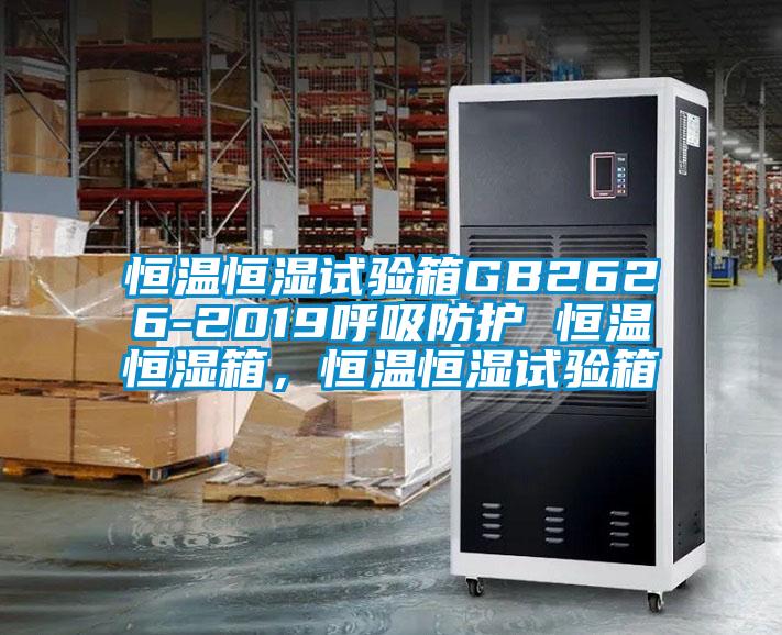 恒溫恒濕試驗箱GB2626-2019呼吸防護 恒溫恒濕箱，恒溫恒濕試驗箱