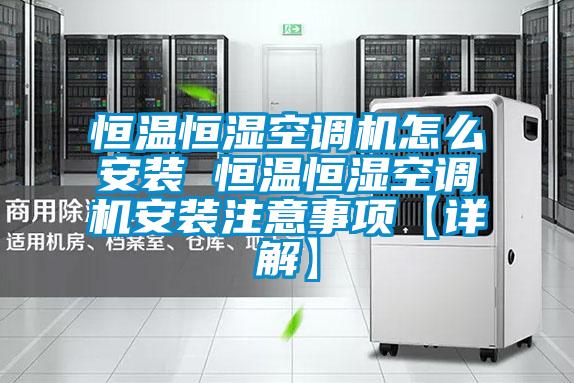 恒溫恒濕空調(diào)機怎么安裝 恒溫恒濕空調(diào)機安裝注意事項【詳解】