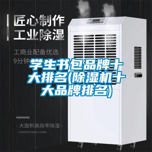 學(xué)生書包品牌十大排名(除濕機十大品牌排名)