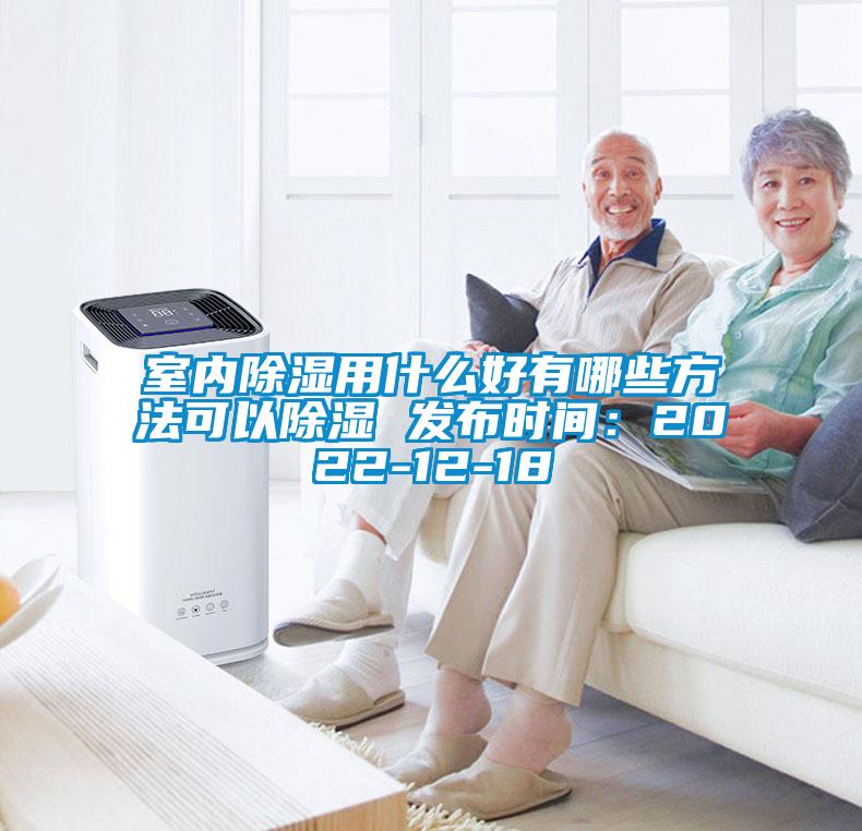 室內除濕用什么好有哪些方法可以除濕 發布時間：2022-12-18