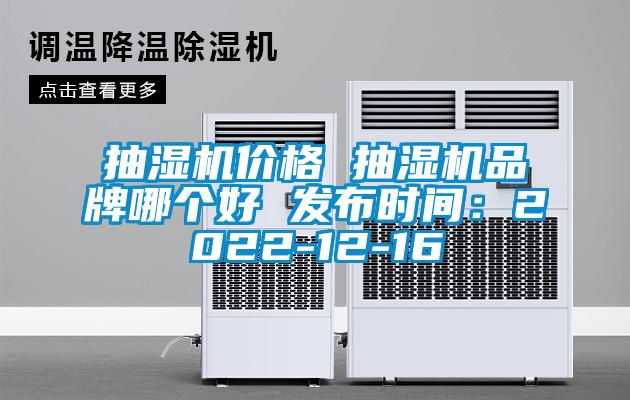 抽濕機(jī)價格 抽濕機(jī)品牌哪個好 發(fā)布時間：2022-12-16