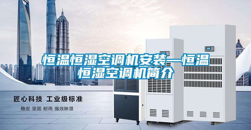 恒溫恒濕空調(diào)機安裝—恒溫恒濕空調(diào)機簡介