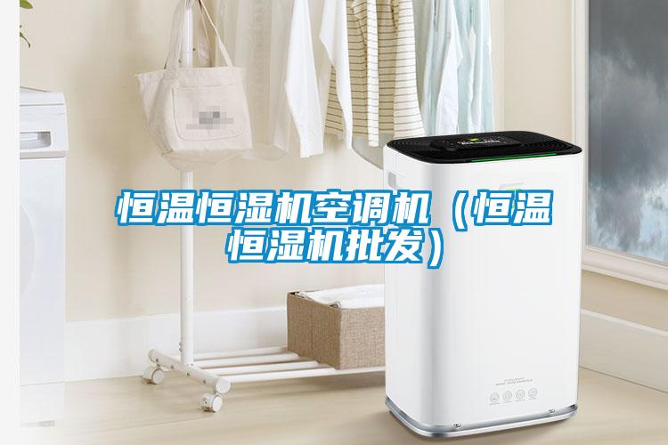 恒溫恒濕機空調機（恒溫恒濕機批發）