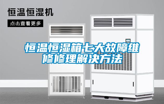 恒溫恒濕箱七大故障維修修理解決方法