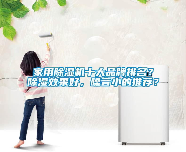 家用除濕機(jī)十大品牌排名？除濕效果好，噪音小的推薦？
