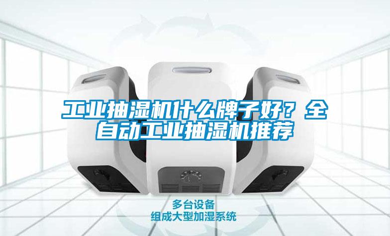 工業抽濕機什么牌子好？全自動工業抽濕機推薦