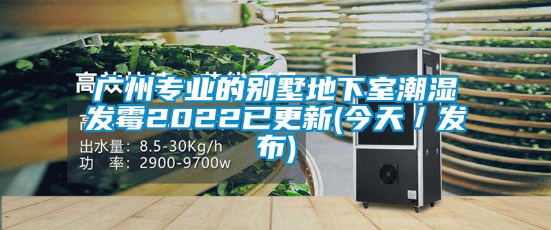 廣州專業的別墅地下室潮濕發霉2022已更新(今天／發布)