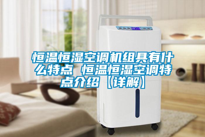 恒溫恒濕空調機組具有什么特點 恒溫恒濕空調特點介紹【詳解】