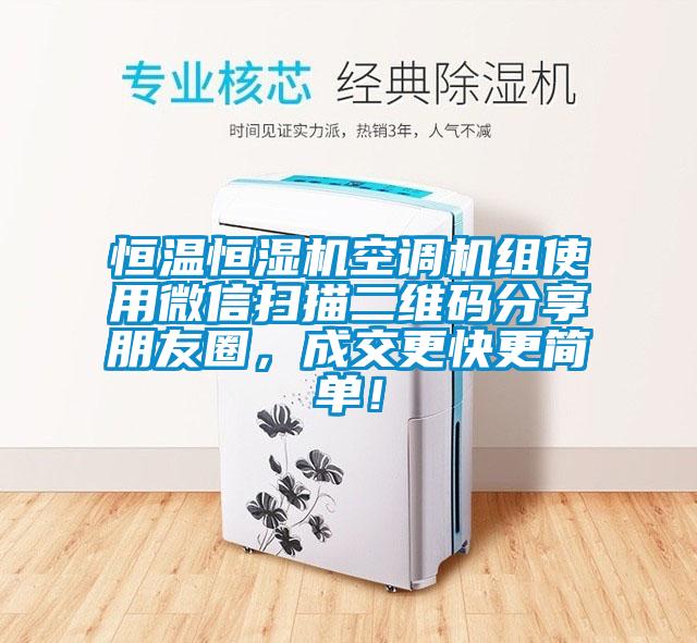 恒溫恒濕機空調機組使用微信掃描二維碼分享朋友圈，成交更快更簡單！