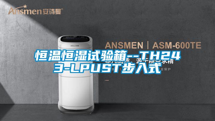 恒溫恒濕試驗箱--TH243-LPUST步入式