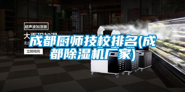 成都廚師技校排名(成都除濕機廠家)