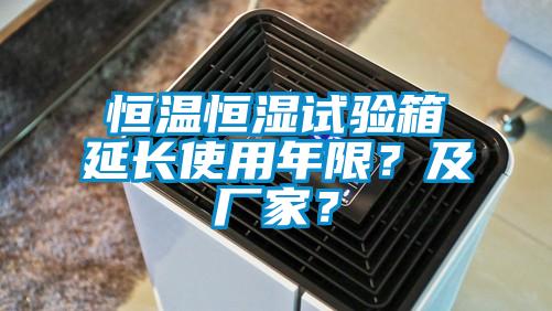 恒溫恒濕試驗箱延長使用年限？及廠家？