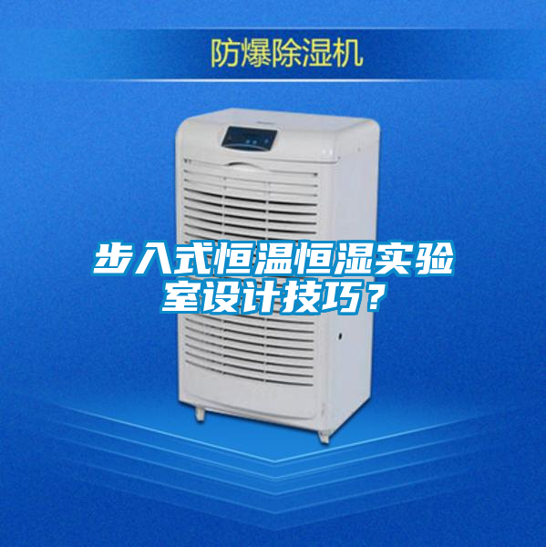 步入式恒溫恒濕實驗室設計技巧？