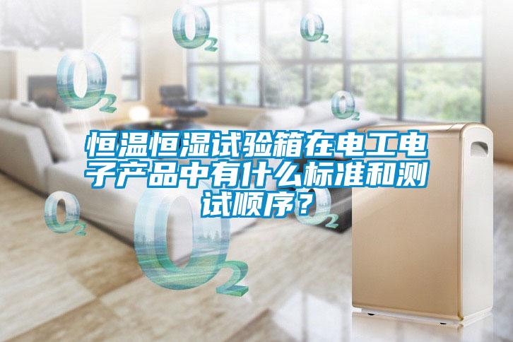 恒溫恒濕試驗箱在電工電子產品中有什么標準和測試順序？