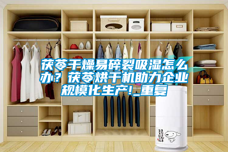 茯苓干燥易碎裂吸濕怎么辦？茯苓烘干機助力企業(yè)規(guī)模化生產(chǎn)!_重復(fù)