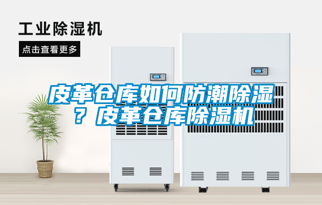 皮革倉庫如何防潮除濕？皮革倉庫除濕機(jī)