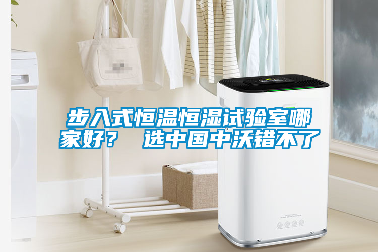 步入式恒溫恒濕試驗室哪家好？ 選中國中沃錯不了