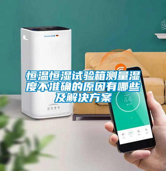 恒溫恒濕試驗箱測量濕度不準確的原因有哪些及解決方案