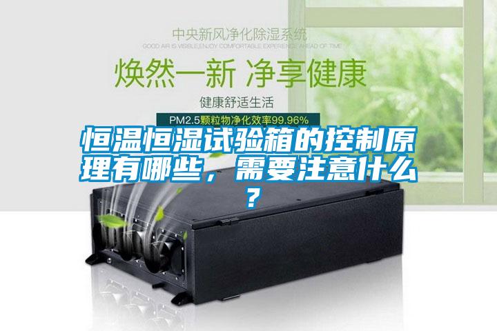 恒溫恒濕試驗箱的控制原理有哪些，需要注意什么？