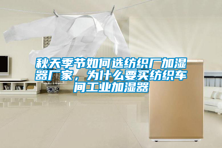 秋天季節(jié)如何選紡織廠加濕器廠家，為什么要買紡織車間工業(yè)加濕器