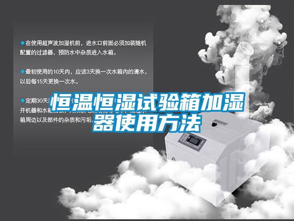 恒溫恒濕試驗箱加濕器使用方法
