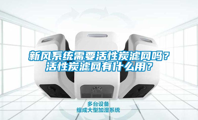 新風系統需要活性炭濾網嗎？活性炭濾網有什么用？