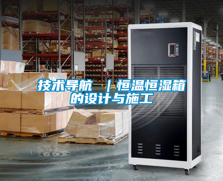 技術導航 ｜恒溫恒濕箱的設計與施工