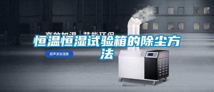 恒溫恒濕試驗箱的除塵方法