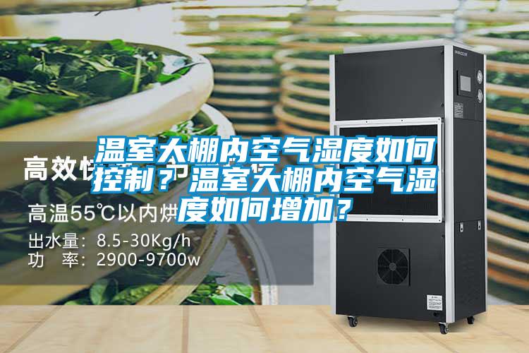 溫室大棚內空氣濕度如何控制？溫室大棚內空氣濕度如何增加？