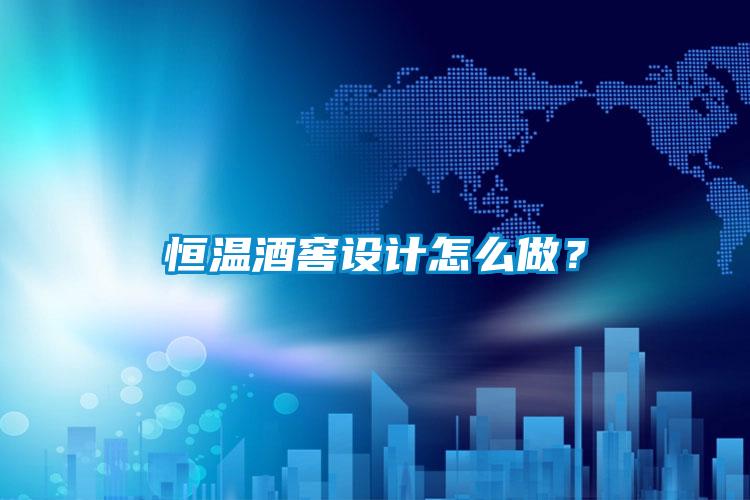 恒溫酒窖設計怎么做？