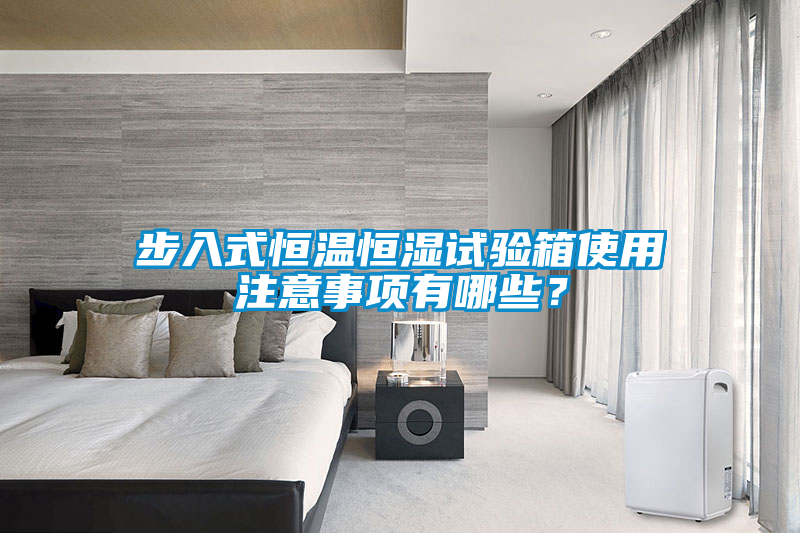 步入式恒溫恒濕試驗箱使用注意事項有哪些？