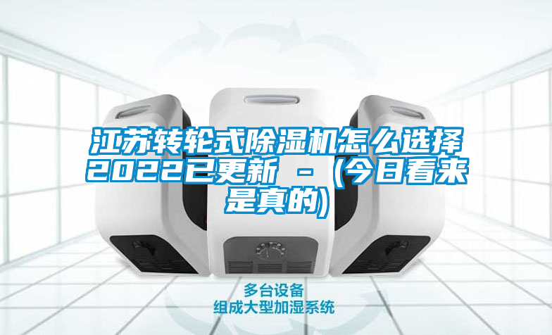 江蘇轉(zhuǎn)輪式除濕機(jī)怎么選擇2022已更新 - (今日看來(lái)是真的)
