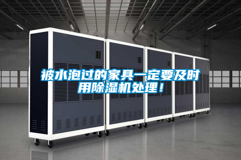被水泡過的家具一定要及時(shí)用除濕機(jī)處理！