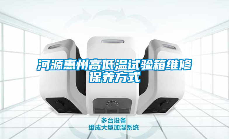 河源惠州高低溫試驗箱維修保養方式